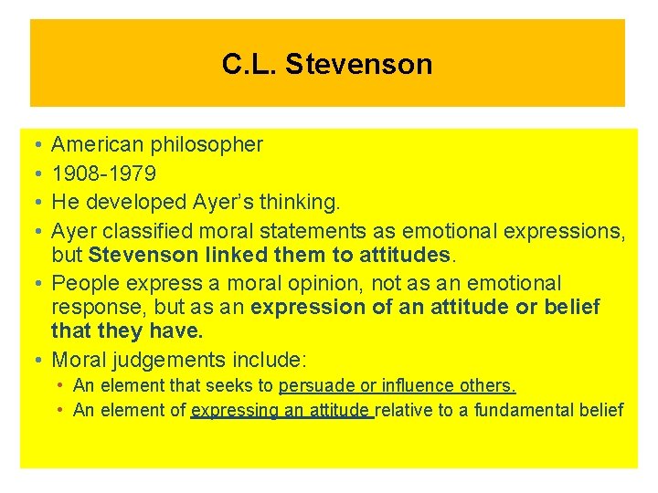 C. L. Stevenson • • American philosopher 1908 -1979 He developed Ayer’s thinking. Ayer