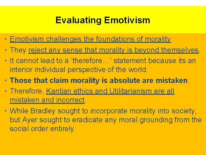 Evaluating Emotivism • Emotivism challenges the foundations of morality. • They reject any sense
