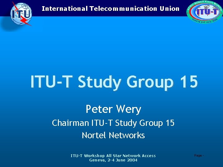 International Telecommunication Union ITU-T Study Group 15 Peter Wery Chairman ITU-T Study Group 15