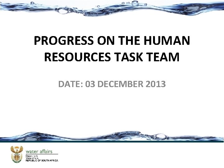 PROGRESS ON THE HUMAN RESOURCES TASK TEAM DATE: 03 DECEMBER 2013 