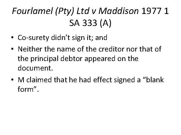 Fourlamel (Pty) Ltd v Maddison 1977 1 SA 333 (A) • Co-surety didn’t sign Fourlamel (Pty) Ltd v Maddison 1977 1 SA 333 (A) • Co-surety didn’t sign