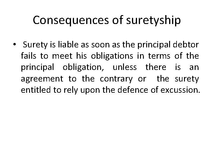 Consequences of suretyship • Surety is liable as soon as the principal debtor fails Consequences of suretyship • Surety is liable as soon as the principal debtor fails
