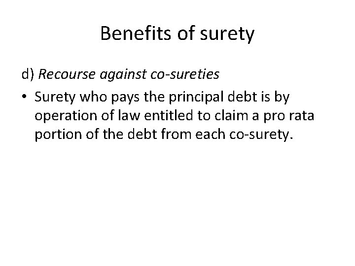 Benefits of surety d) Recourse against co-sureties • Surety who pays the principal debt Benefits of surety d) Recourse against co-sureties • Surety who pays the principal debt