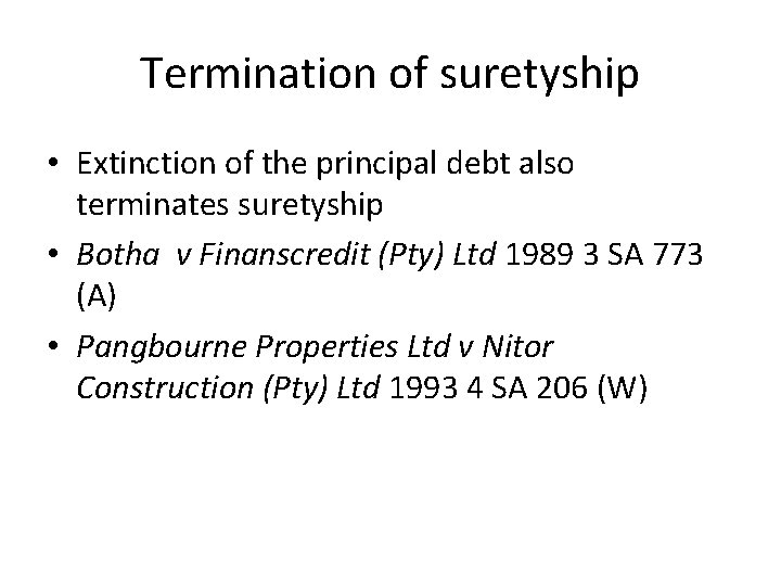Termination of suretyship • Extinction of the principal debt also terminates suretyship • Botha Termination of suretyship • Extinction of the principal debt also terminates suretyship • Botha