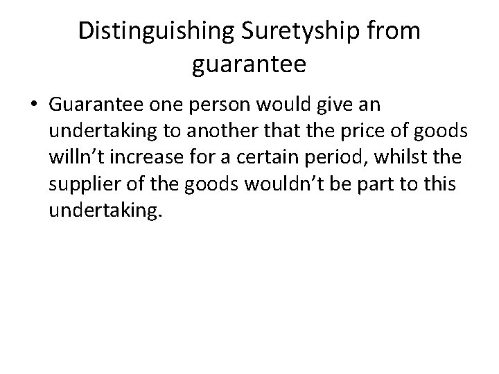 Distinguishing Suretyship from guarantee • Guarantee one person would give an undertaking to another Distinguishing Suretyship from guarantee • Guarantee one person would give an undertaking to another