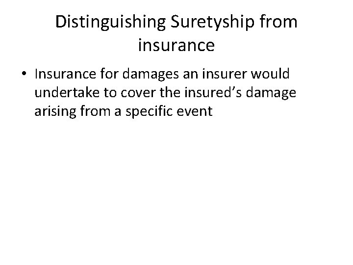 Distinguishing Suretyship from insurance • Insurance for damages an insurer would undertake to cover Distinguishing Suretyship from insurance • Insurance for damages an insurer would undertake to cover