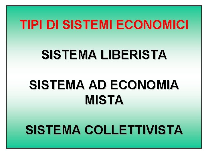 TIPI DI SISTEMI ECONOMICI SISTEMA LIBERISTA SISTEMA AD ECONOMIA MISTA SISTEMA COLLETTIVISTA 