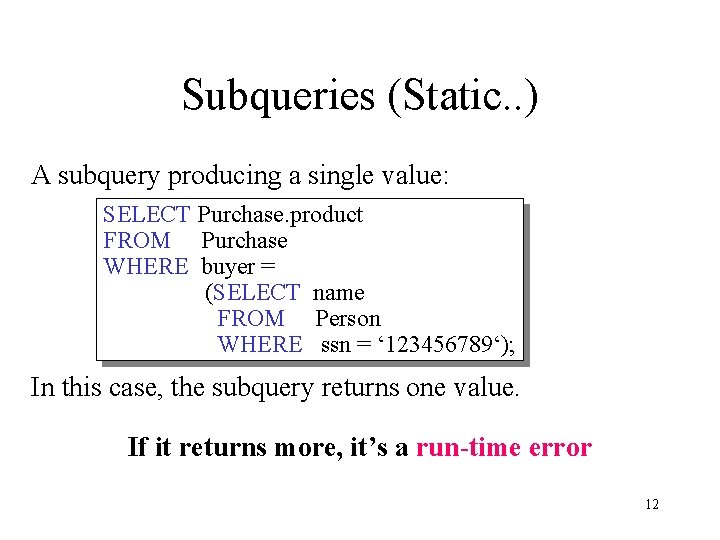 Subqueries (Static. . ) A subquery producing a single value: SELECT Purchase. product FROM