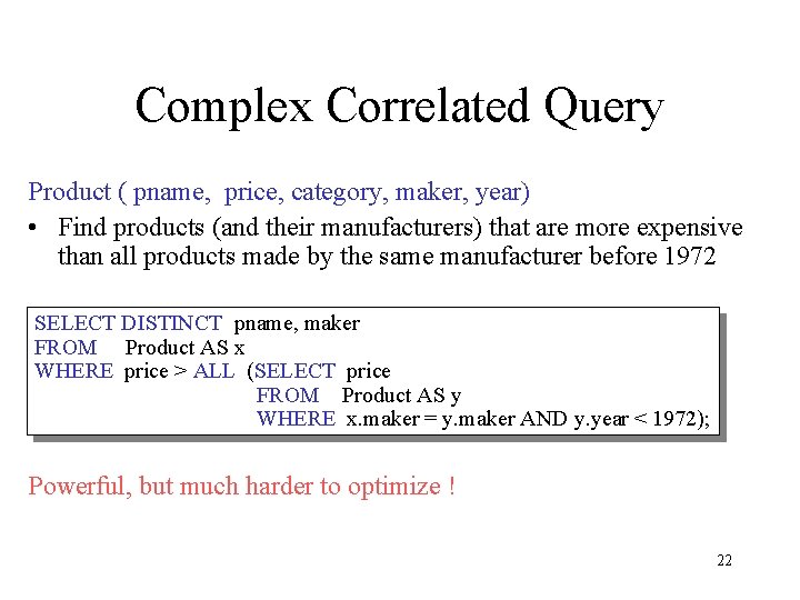 Complex Correlated Query Product ( pname, price, category, maker, year) • Find products (and