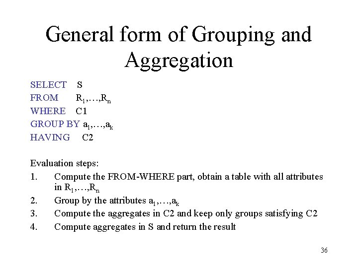 General form of Grouping and Aggregation SELECT S FROM R 1, …, Rn WHERE