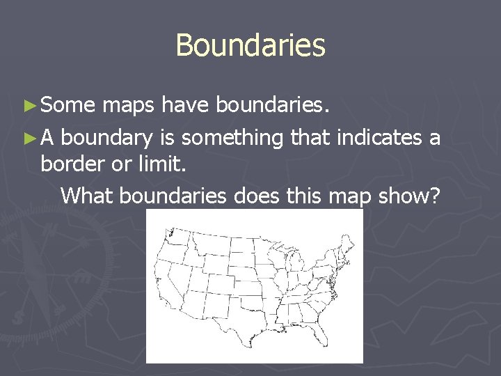 Boundaries ► Some maps have boundaries. ► A boundary is something that indicates a