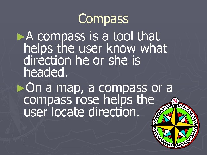 Compass ►A compass is a tool that helps the user know what direction he