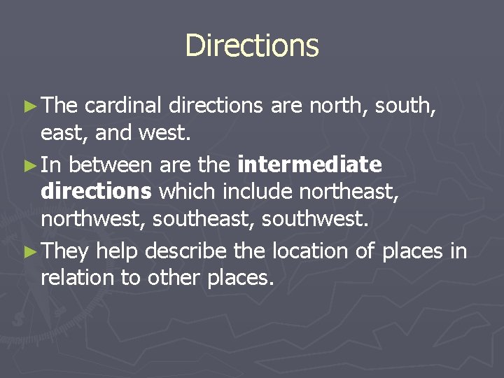 Directions ► The cardinal directions are north, south, east, and west. ► In between