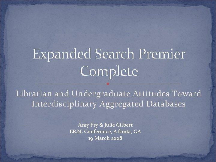 Expanded Search Premier Complete Librarian and Undergraduate Attitudes Toward Interdisciplinary Aggregated Databases Amy Fry
