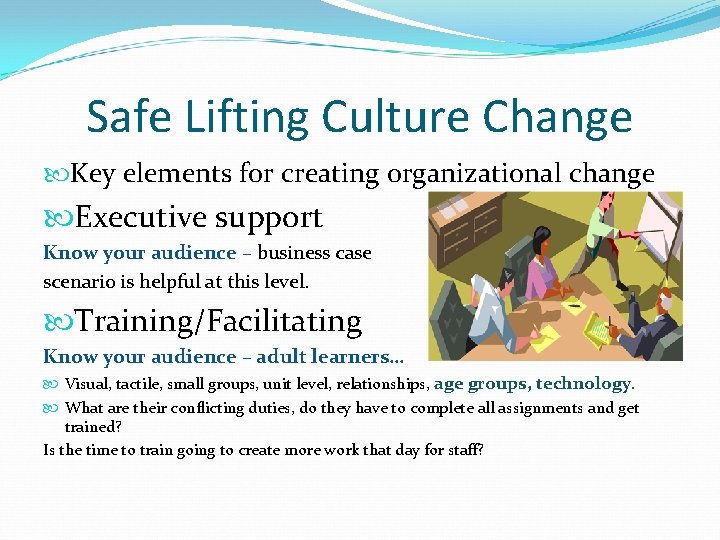 Safe Lifting Culture Change Key elements for creating organizational change Executive support Know your