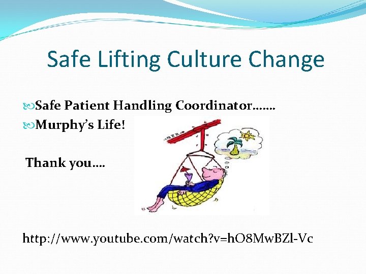 Safe Lifting Culture Change Safe Patient Handling Coordinator……. Murphy’s Life! Thank you…. http: //www.