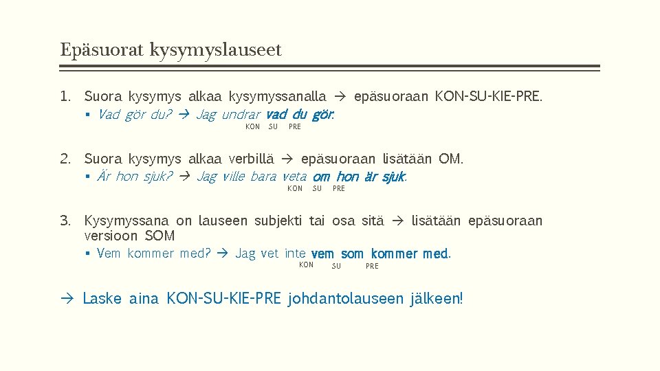 Epäsuorat kysymyslauseet 1. Suora kysymys alkaa kysymyssanalla epäsuoraan KON-SU-KIE-PRE. § Vad gör du? Jag