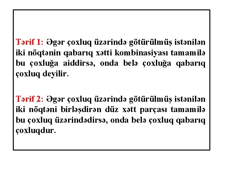 Tərif 1: Əgər çoxluq üzərində götürülmüş istənilən iki nöqtənin qabarıq xətti kombinasiyası tamamilə bu