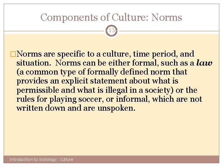 Components of Culture: Norms 13 �Norms are specific to a culture, time period, and
