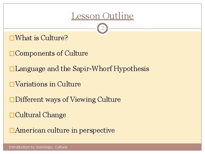 Lesson Outline 2 �What is Culture? �Components of Culture �Language and the Sapir-Whorf Hypothesis