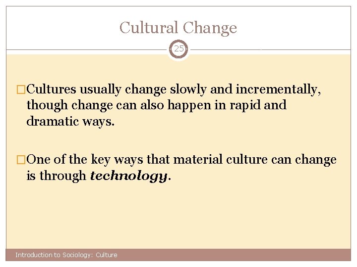 Cultural Change 25 �Cultures usually change slowly and incrementally, though change can also happen