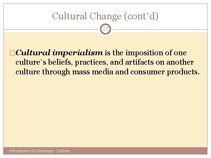Cultural Change (cont’d) 27 �Cultural imperialism is the imposition of one culture’s beliefs, practices,