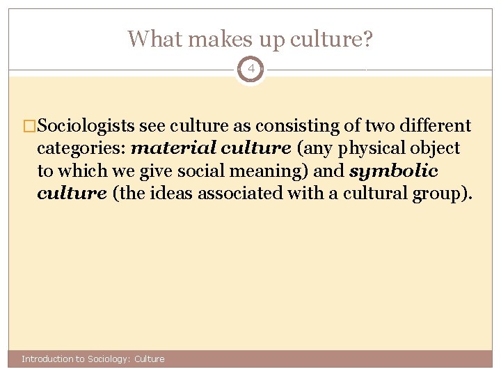 What makes up culture? 4 �Sociologists see culture as consisting of two different categories:
