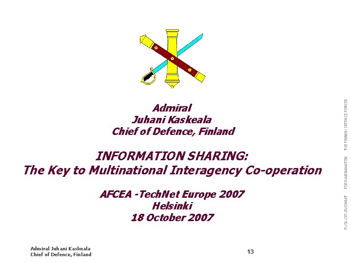 Admiral Juhani Kaskeala Chief of Defence, Finland INFORMATION SHARING: The Key to Multinational Interagency