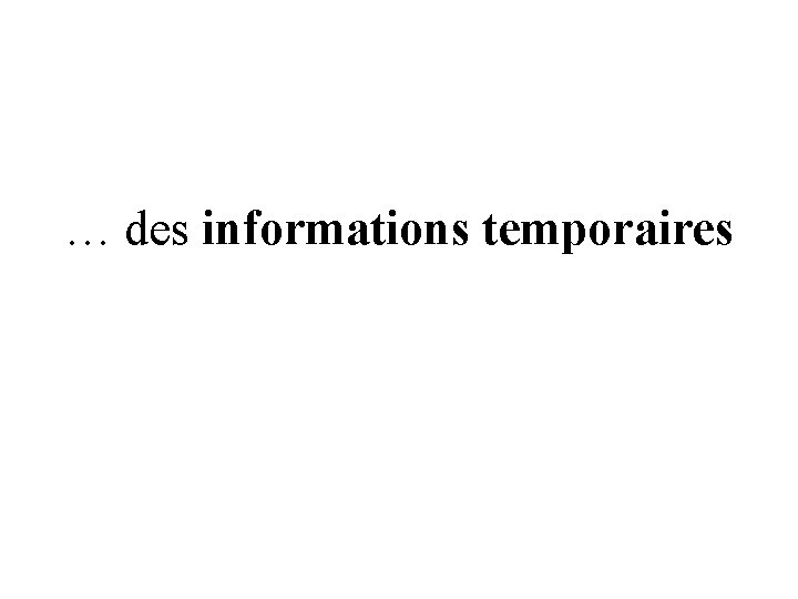 … des informations temporaires … des informations temporaires