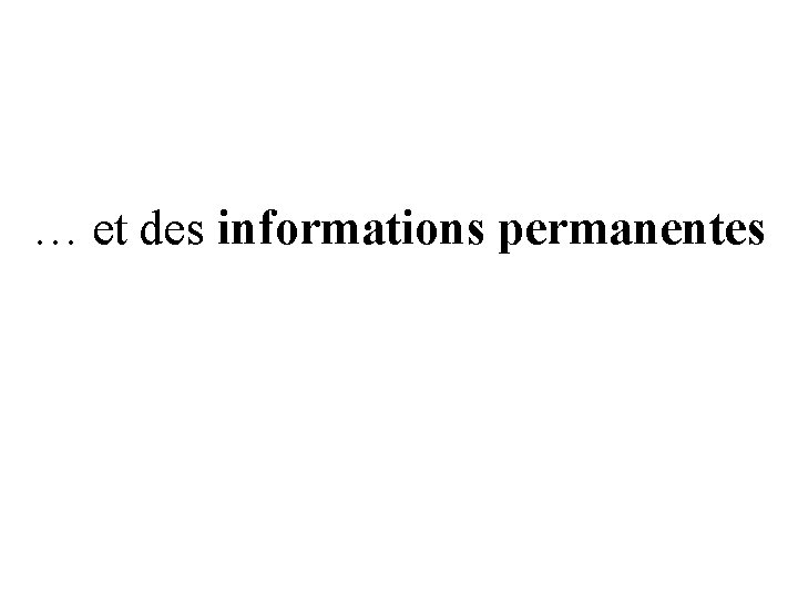 … et des informations permanentes … et des informations permanentes