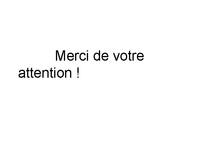 Merci de votre attention ! Merci de votre attention !