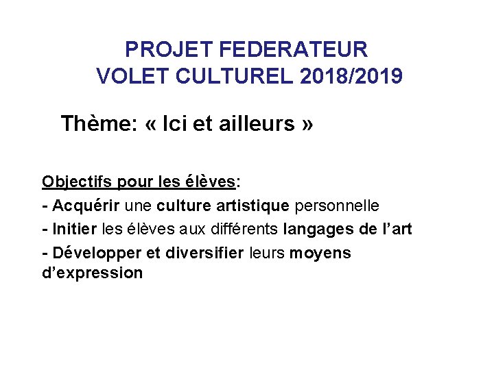 PROJET FEDERATEUR VOLET CULTUREL 2018/2019 Thème: « Ici et ailleurs » Objectifs pour les PROJET FEDERATEUR VOLET CULTUREL 2018/2019 Thème: « Ici et ailleurs » Objectifs pour les