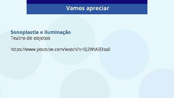 Vamos apreciar Sonoplastia e iluminação Teatro de objetos https: //www. youtube. com/watch? v=0 J Vamos apreciar Sonoplastia e iluminação Teatro de objetos https: //www. youtube. com/watch? v=0 J
