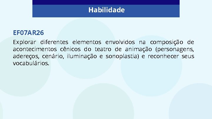Habilidade EF 07 AR 26 Explorar diferentes elementos envolvidos na composição de acontecimentos cênicos Habilidade EF 07 AR 26 Explorar diferentes elementos envolvidos na composição de acontecimentos cênicos
