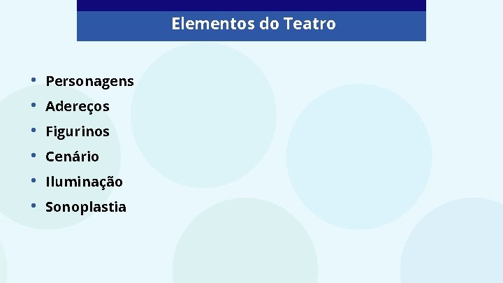 Elementos do Teatro • • • Personagens Adereços Figurinos Cenário Iluminação Sonoplastia Elementos do Teatro • • • Personagens Adereços Figurinos Cenário Iluminação Sonoplastia