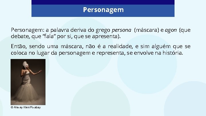 Personagem: a palavra deriva do grego persona (máscara) e agon (que debate, que “fala” Personagem: a palavra deriva do grego persona (máscara) e agon (que debate, que “fala”