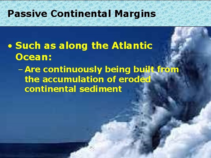 Passive Continental Margins • Such as along the Atlantic Ocean: – Are continuously being