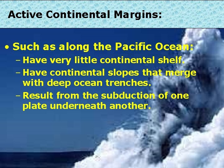 Active Continental Margins: • Such as along the Pacific Ocean: – Have very little