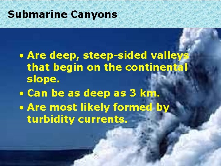 Submarine Canyons • Are deep, steep-sided valleys that begin on the continental slope. •