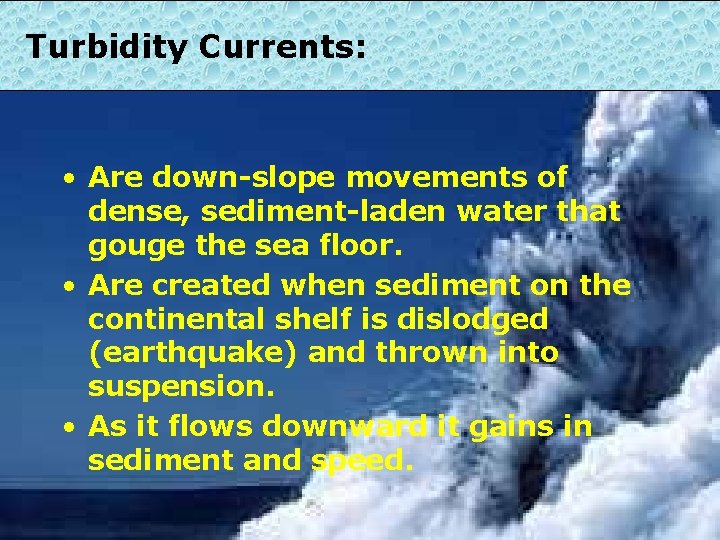 Turbidity Currents: • Are down-slope movements of dense, sediment-laden water that gouge the sea