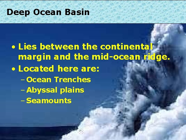 Deep Ocean Basin • Lies between the continental margin and the mid-ocean ridge. •