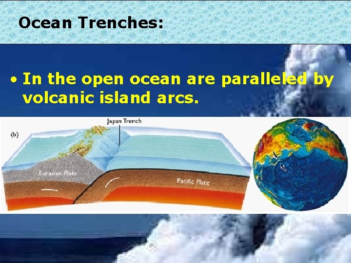 Ocean Trenches: • In the open ocean are paralleled by volcanic island arcs. 