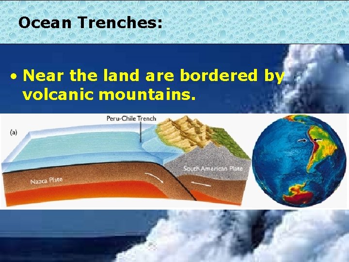 Ocean Trenches: • Near the land are bordered by volcanic mountains. 