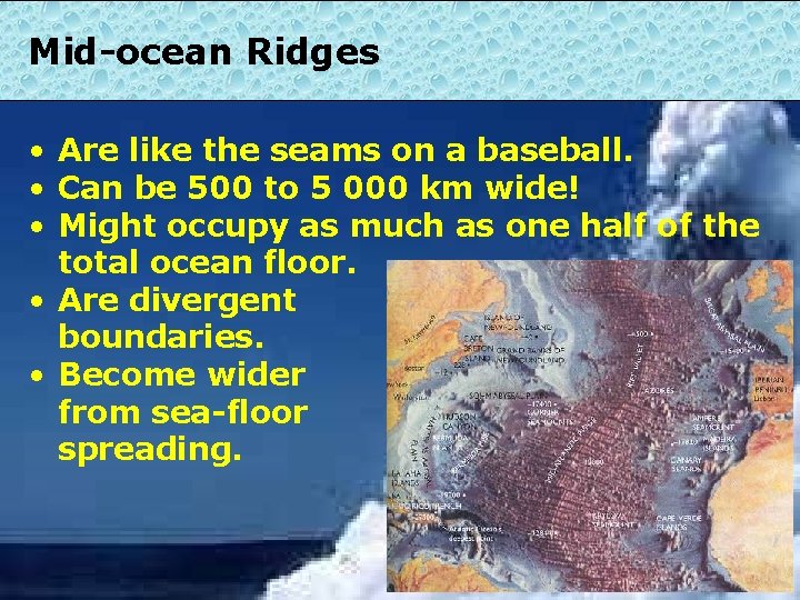 Mid-ocean Ridges • Are like the seams on a baseball. • Can be 500