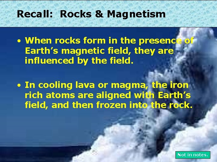 Recall: Rocks & Magnetism • When rocks form in the presence of Earth’s magnetic