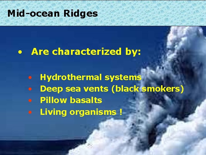 Mid-ocean Ridges • Are characterized by: • • Hydrothermal systems Deep sea vents (black