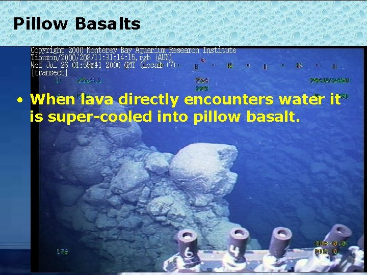 Pillow Basalts • When lava directly encounters water it is super-cooled into pillow basalt.