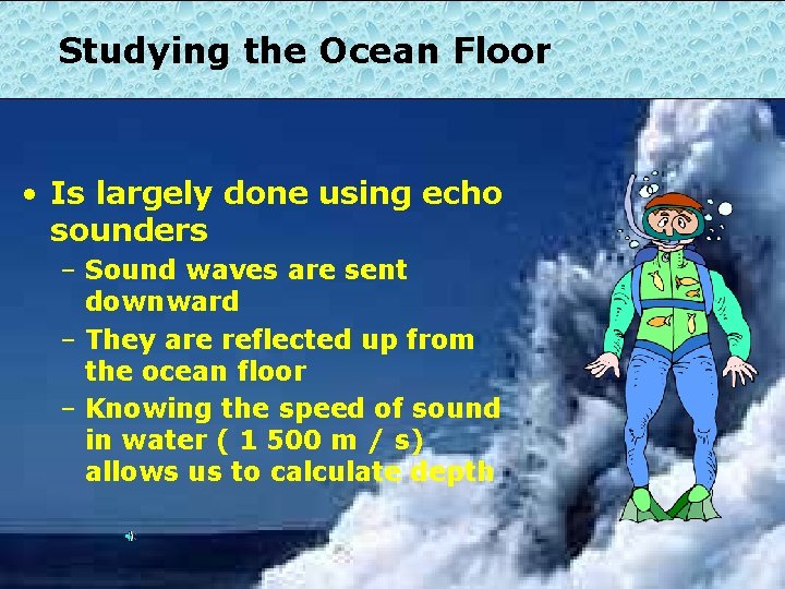 Studying the Ocean Floor • Is largely done using echo sounders – Sound waves