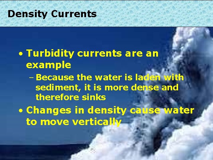 Density Currents • Turbidity currents are an example – Because the water is laden