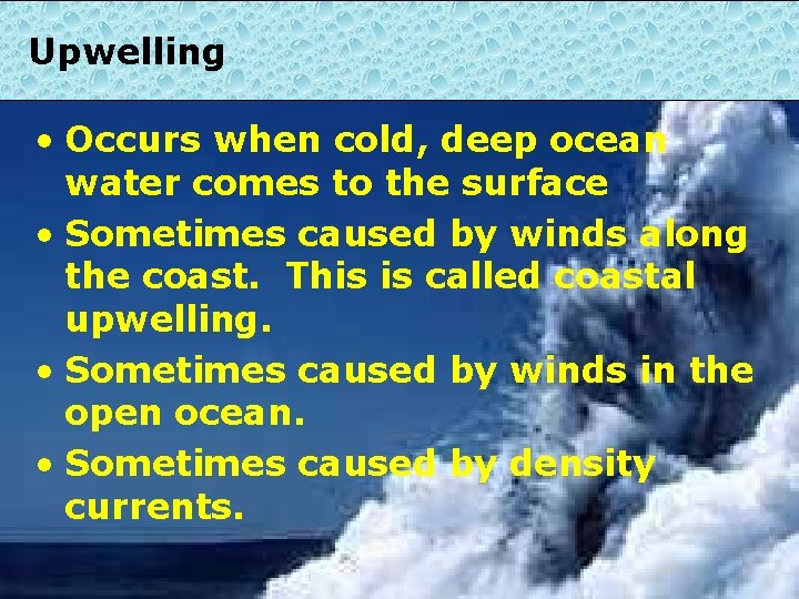 Upwelling • Occurs when cold, deep ocean water comes to the surface • Sometimes